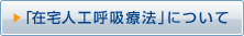 「在宅人工呼吸療法」について